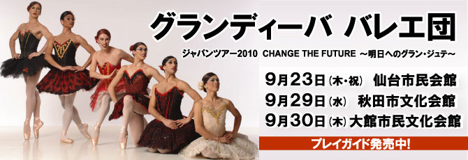 【グランディーバ　バレエ団　】                ９月２３日（木・祝）仙台市民会館大ホール    ９月２９日（水）秋田市文化会館　大ホール    ９月３０日（木）大館市民文化会館　大ホール             ★プレイガイド発売中！