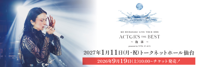 柴咲コウ 『KO SHIBASAKI LIVE TOUR 2026 ACTOR’S THE BEST 〜泡沫〜 presented by 「アサヒ ゴールド」』 2027年1月11日(月・祝) トークネットホール仙台